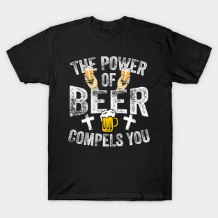 The Power Of Beer Compels You T-Shirt